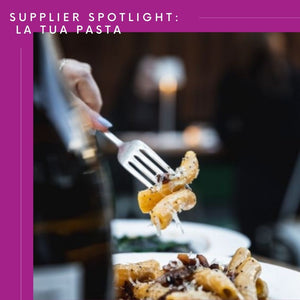 Supplier Spotlight: La Tua Pasta